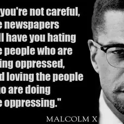 If you're not careful, the newspapers will have you hating the people who are being...