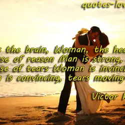 Man is the brain, Woman, the heart. Because of reason Man is strong, because of...