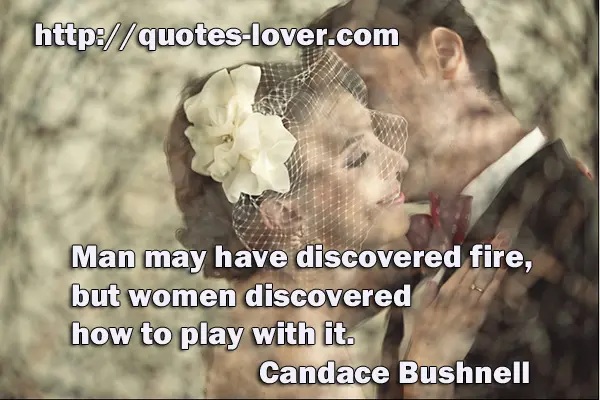 Man may have discovered fire, but women discovered how to play with it.