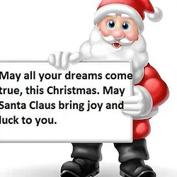 May all your dreams come true, this Christmas. May Santa Claus bring joy and luck...
