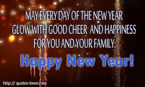 May every day of the new year glow with good cheer and happiness for you and your family.
