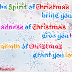 May the Spirit of Christmas bring you peace.The Gladness of Christmas give you hope.The Warmth...