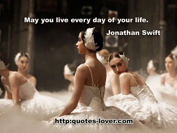 May you live every day of your life.