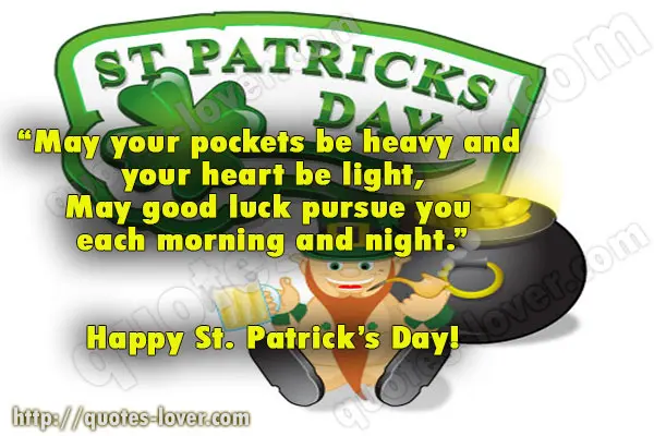 May your pockets be heavy and your heart be light, May good luck pursue you each morning and night. Happy St. Patrick’s Day!