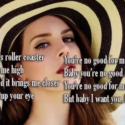 Maybe I like this roller coaster Maybe it keeps me high Maybe the speed it...