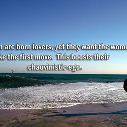 Men are born lovers, yet they want the women to make the first move. This...