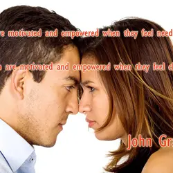 Men are motivated and empowered when they feel needed. Women are motivated and empowered when...