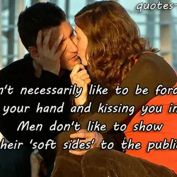 Men don't necessarily like to be forced into holding your hand and kissing you in...