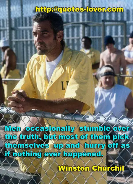 Men occasionally stumble over the truth, but most of them pick themselves up and hurry off as if nothing ever happened.