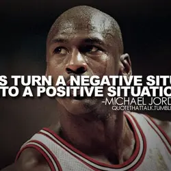 Always turn a negative situation into a positive situation