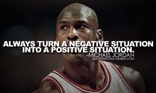 Always turn a negative situation into a positive situation