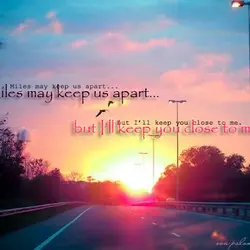 Miles may keep us apart... but I'll keep you close to me