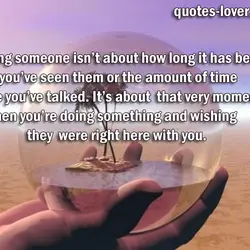 Missing someone isn’t about how long it has been since you’ve seen them or the...
