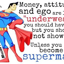 Money, attitude, and ego are like underwear, you should have it, but you should now...