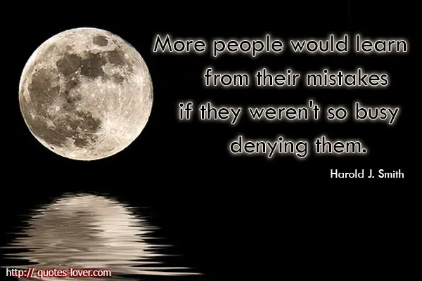 More people would learn from their mistakes if they weren't so busy denying them.