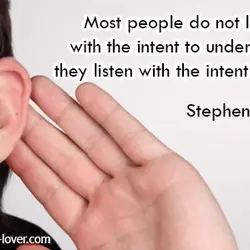 Most people do not listen with the intent to understand; they listen with the intent...