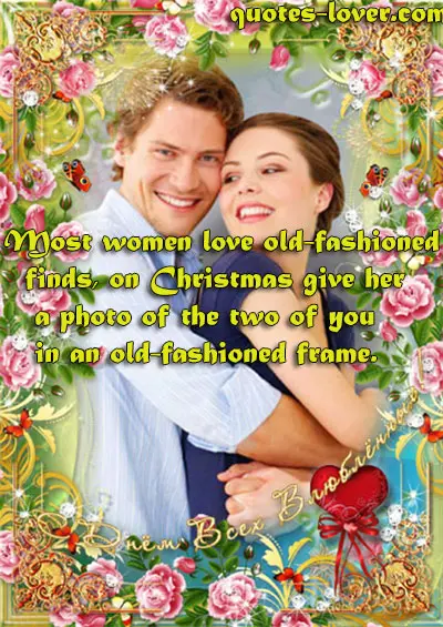 Most women love old-fashioned finds, on Christmas give her a photo of the two of you in an old-fashioned frame.