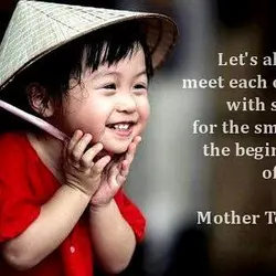 Let's always meet each other with a smile, for the smile is the beginning of...