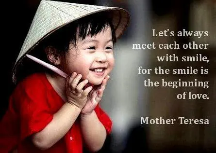 Let's always meet each other with a smile, for the smile is the beginning of love.