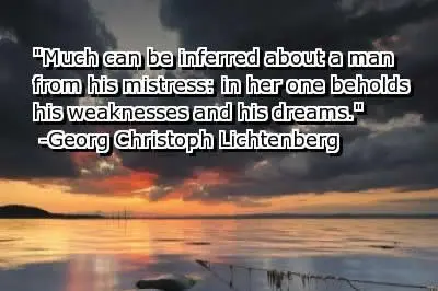 Much can be inferred about a man from his mistress in her one beholds his weaknesses and his dreams