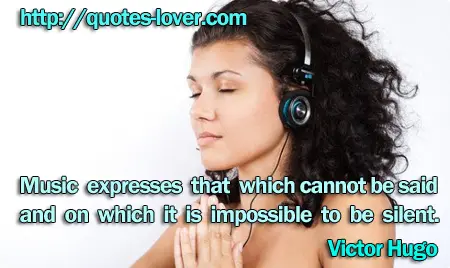 Music expresses that which cannot be said and on which it is impossible to be silent.