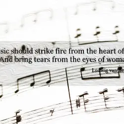 Music should strike fire from the heart of man And bring tears from the eyes...