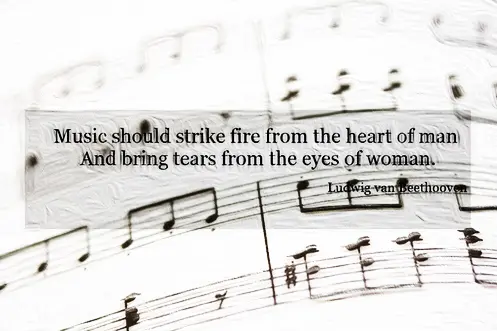 Music should strike fire from the heart of man And bring tears from the eyes of woman