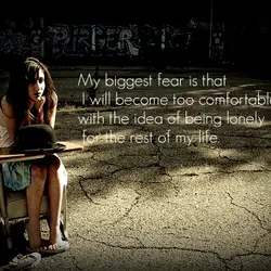 My biggest fear is that I will become too comfortable with the idea of being...