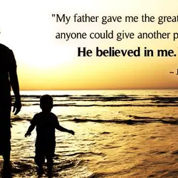 My father gave me the greatest gift anyone could give another person: He believed in...