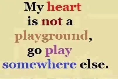 My heart is not a playground go play somewhere else