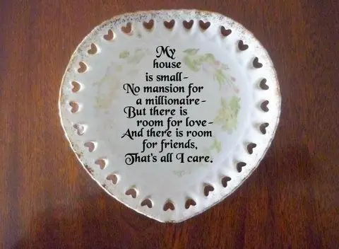 My house is small. No mansion for a millionaire. But there is room for love. And there is room for friends.That's all I care
