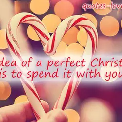 My idea of a perfect Christmas is to spend it with you.