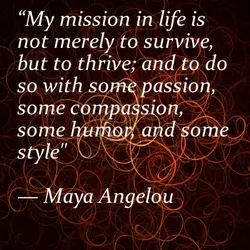 My mission in life is not merely to survive, but to thrive; and to do...