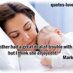 My mother had a great deal of trouble with me, but I think she enjoyed...