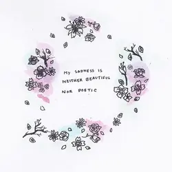 My sadness is neither beautiful nor poetic.