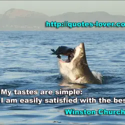 My tastes are simple: I am easily satisfied with the best.