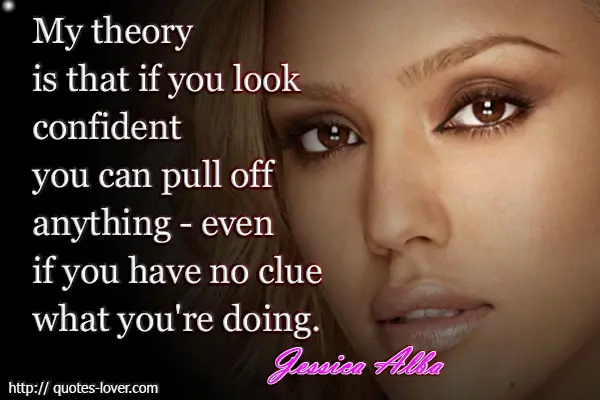 My theory is that if you look confident you can pull off anything - even if you have no clue what you're doing.