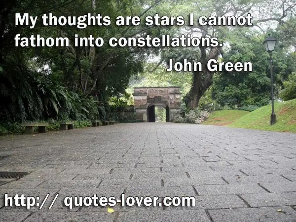My thoughts are stars I cannot fathom into constellations.