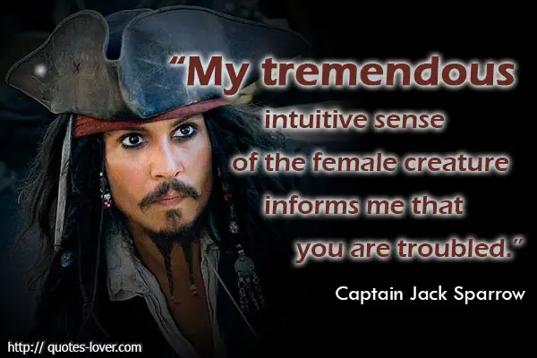 My tremendous intuitive sense of the female creature informs me that you are troubled.