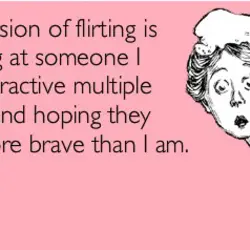 My version of flirting is looking at someone I find attractive multiple times and hoping...