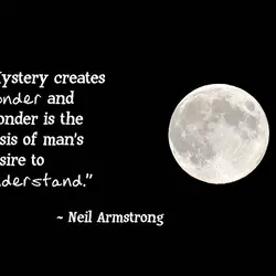 Mystery creates wonder and wonder is the basis of man's desire to understand.