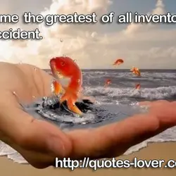 Name the greatest of all inventors. Accident.