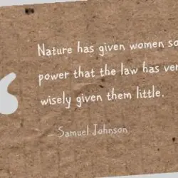 Nature has given women so much power that the law has very wisely given them...
