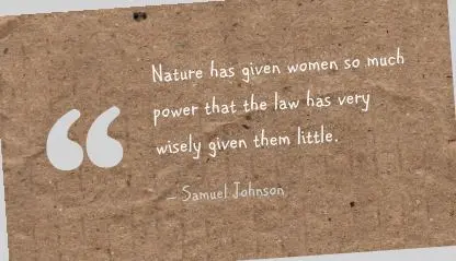 Nature has given women so much power that the law has very wisely given them little.