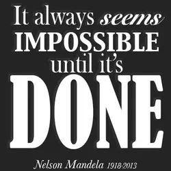 It always seems impossible until it's done.