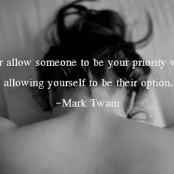 Never allow someone to be your priority while allowing yourself to be their option