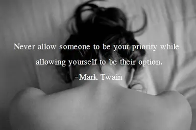 Never allow someone to be your priority while allowing yourself to be their option