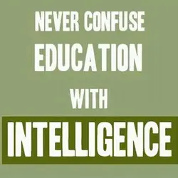 Never confuse education with intelligence.