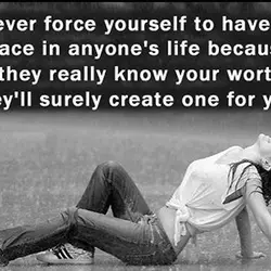 Never force yourself to have a space in anyone's life because if they really know...