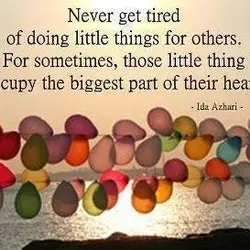 Never get tired of doing little things for others. For sometimes, those little thing occupy...